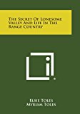 Secret of Lonesome Valley and Life in the Range Country  N/A 9781494082741 Front Cover