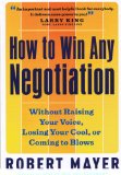 How to Win Any Negotiation: Without Raising Your Voice, Losing Your Cool, or Coming to Blows  2011 9781593165741 Front Cover