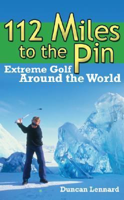 112 Miles to the Pin Extreme Golf Around the World  2007 9781602391741 Front Cover