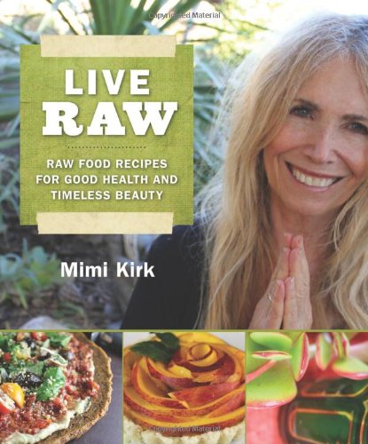 Live Raw Raw Food Recipes for Good Health and Timeless Beauty  2011 9781616082741 Front Cover