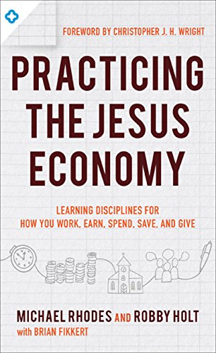 Practicing the King's Economy Honoring Jesus in How we Work, Earn, Spend, Save, and Give  2018 9780801075742 Front Cover