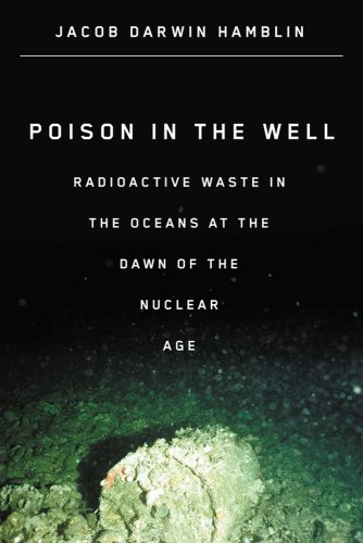 Poison in the Well Radioactive Waste in the Oceans at the Dawn of the Nuclear Age  2009 9780813546742 Front Cover