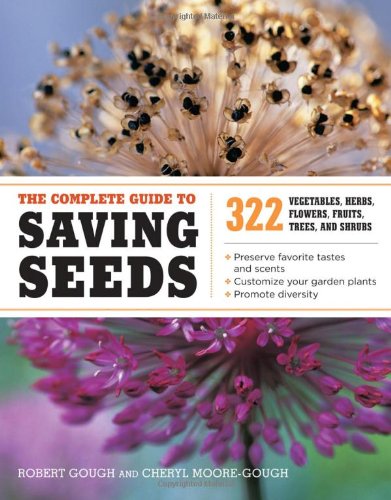 Complete Guide to Saving Seeds 322 Vegetables, Herbs, Fruits, Flowers, Trees, and Shrubs  2011 9781603425742 Front Cover
