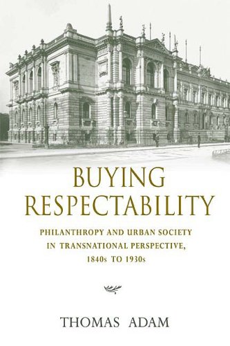 Buying Respectability Philanthropy and Urban Society in Transnational Perspective, 1840s To 1930s  2009 9780253352743 Front Cover