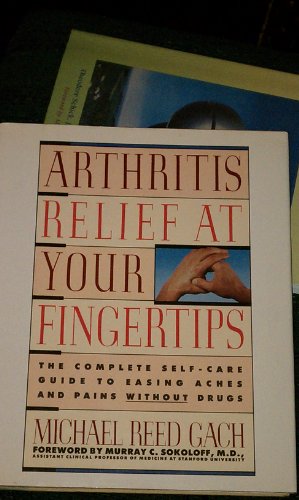 Arthritis Relief at Your Fingertips The Complete Self-Care Guide to Easing Aches and Pains Without Drugs  1989 9780446514743 Front Cover