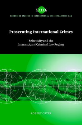 Prosecuting International Crimes Selectivity and the International Criminal Law Regime  2005 9780521824743 Front Cover