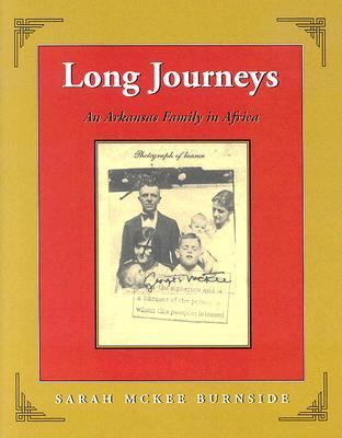 Long Journeys An Arkansas Family in Africa ... A Scrapbook of Memories and History  2007 9780976800743 Front Cover