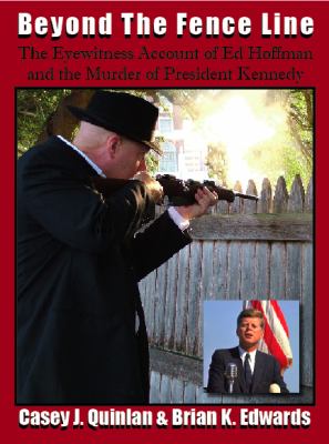 Beyond the Fence Line The EyeWitness Account of Ed Hoffman and the Murder of President Kennedy  2009 (Reissue) 9780977465743 Front Cover