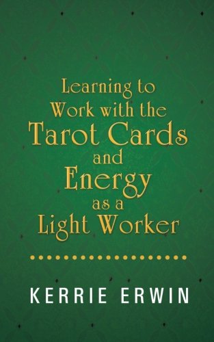Learning to Work with the Tarot Cards and Energy As a Light Worker   2013 9781452510743 Front Cover