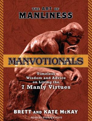 The Art of Manliness Manvotionals: Timeless Wisdom and Advice on Living the 7 Manly Virtues  2011 9781452635743 Front Cover