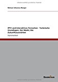 IPTV und Interaktives Fernsehen - Technische Grundlagen, Der Markt, Die Zukunftsaussichten N/A 9783656996743 Front Cover