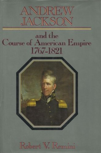 Andrew Jackson and the Course of American Empire, 1767-1821 N/A 9780060135744 Front Cover