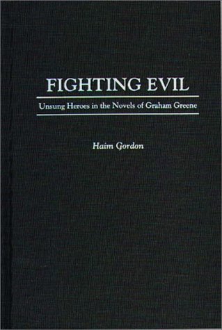 Fighting Evil Unsung Heroes in the Novels of Graham Greene  1997 9780313295744 Front Cover