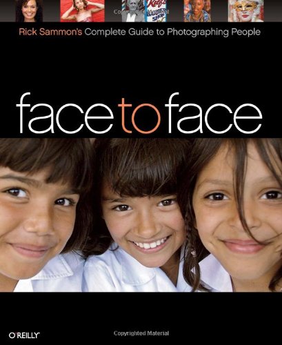 Face to Face: Rick Sammon's Complete Guide to Photographing People   2008 9780596515744 Front Cover