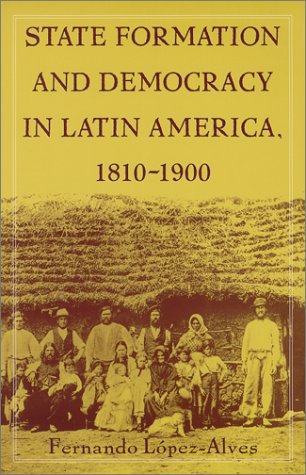 State Formation and Democracy in Latin America, 1810-1900   2000 9780822324744 Front Cover