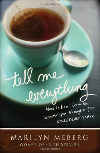 Tell Me Everything How You Can Heal from the Secrets You Thought You'd Never Share  2010 9781400202744 Front Cover