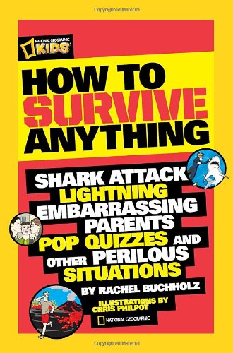 How to Survive Anything Shark Attack, Lightning, Embarrassing Parents, Pop Quizzes, and Other Perilous Situations  2011 9781426307744 Front Cover