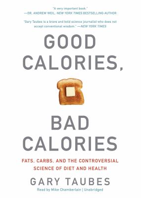 Good Calories, Bad Calories Fats, Carbs, and the Controversial Science of Diet and Health  2011 (Unabridged) 9781455116744 Front Cover