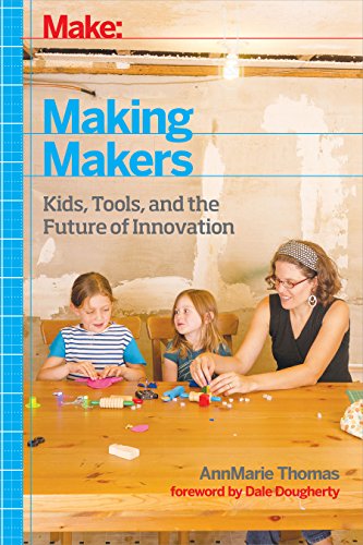 Making Makers Kids, Tools, and the Future of Innovation  2014 9781457183744 Front Cover