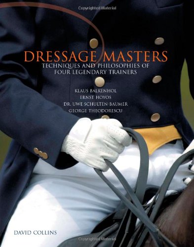 Dressage Masters Techniques and Philosophies of Four Legendary Trainers - Klaus Balkenhol, Ernst Hoyos, Dr. Uwe Schulten-Baumer, George Theodorescu  2006 9781592286744 Front Cover