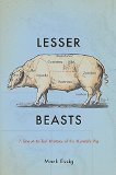 Lesser Beasts A Snout-To-Tail History of the Humble Pig  2015 9780465052745 Front Cover