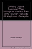 Covering Ground Communal Water Management and the State in the Peruvian Highlands N/A 9780472094745 Front Cover