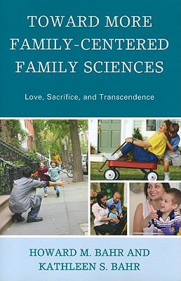 Toward More Family-Centered Family Sciences Love, Sacrifice, and Transcendence N/A 9780739126745 Front Cover