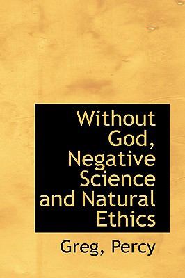 Without God, Negative Science and Natural Ethics N/A 9781113499745 Front Cover