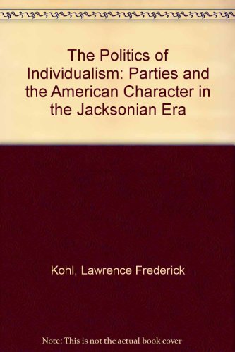 Politics of Individualism Parties and the American Character in the Jacksonian Era  1989 9780195053746 Front Cover