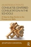 Introduction to Consultee-Centered Consultation in the Schools A Step-by-Step Guide to the Process and Skills  2014 9780415807746 Front Cover