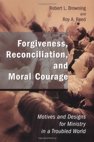 Forgiveness, Reconciliation, and Moral Courage Motives and Designs for Ministry in a Troubled World  2004 9780802827746 Front Cover
