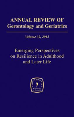 Annual Review of Gerontology and Geriatrics, 2012: Emerging Perspectives on Resilience in Adulthood and Later Life  2012 9780826108746 Front Cover