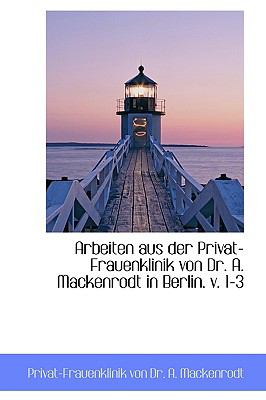 Arbeiten Aus der Privat-Frauenklinik Von Dr a MacKenrodt in Berlin V 1-3  2009 9781110167746 Front Cover