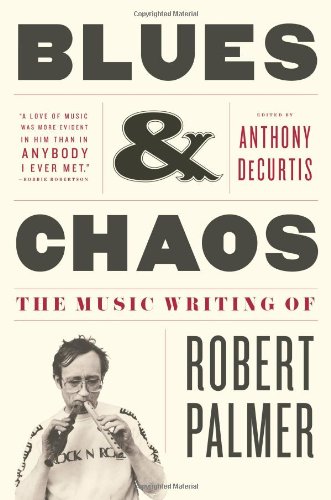 Blues and Chaos The Music Writing of Robert Palmer  2009 9781416599746 Front Cover