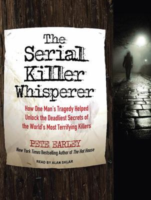 The Serial Killer Whisperer: How One Man's Tragedy Helped Unlock the Deadliest Secrets of the World's Most Terrifying Killers  2012 9781452634746 Front Cover