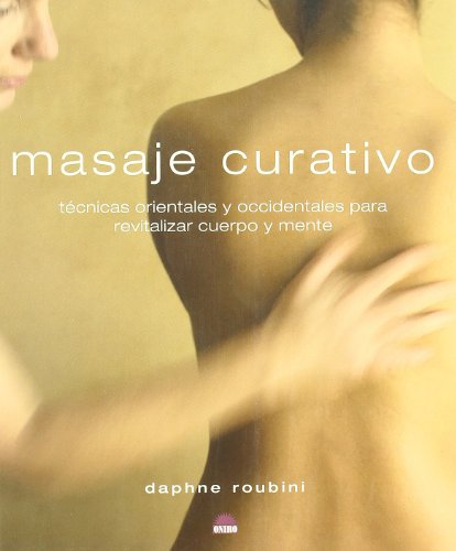 Masaje curativo/ Curative Massage: Tecnicas orientales y occidentales para revitalizar cuerpo y mente  2007 9788497542746 Front Cover