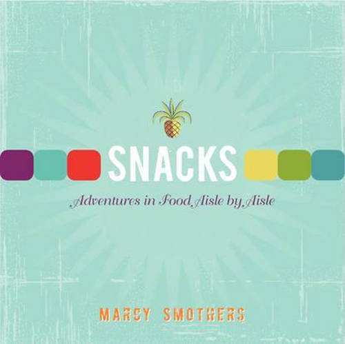 Snacks Adventures in Food, Aisle by Aisle  2013 9780062130747 Front Cover