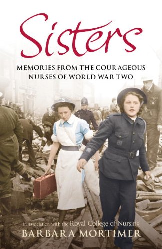 Sisters Heroic True-Life Stories from the Nurses of World War Two  2013 9780099547747 Front Cover