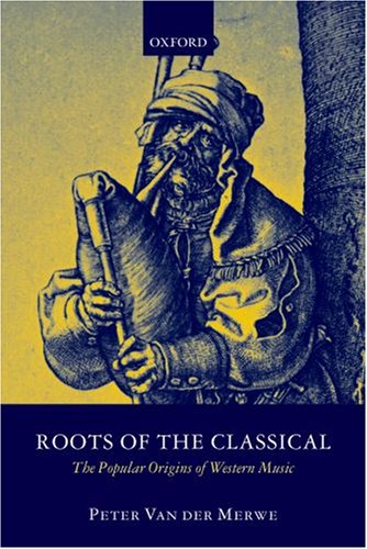 Roots of the Classical The Popular Origins of Western Music  2007 9780199214747 Front Cover