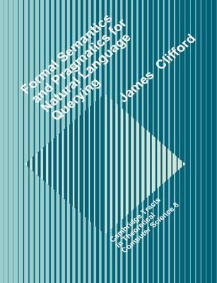 Formal Semantics and Pragmatics for Natural Language Querying   2004 9780521602747 Front Cover