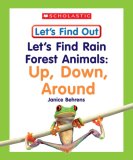Scholastic Let's Find Out: Let's Find Rain Forest Animals: up, down, Around (   2007 9780531148747 Front Cover