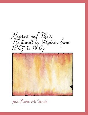 Negroes and Their Treatment in Virginia from 1865 to 1867:   2008 9780554570747 Front Cover