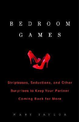 Bedroom Games Stripteases, Seductions, and Other Surprises to Keep Your Partner Coming Back for More  2003 9780609809747 Front Cover