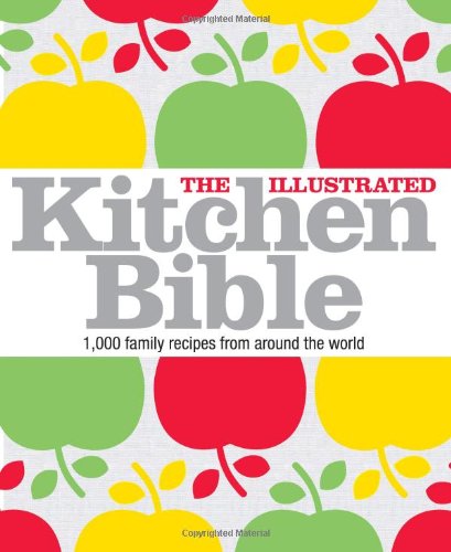 Illustrated Kitchen Bible 1,000 Family Recipes from Across the World  2008 9780756639747 Front Cover