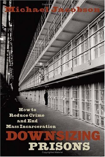 Downsizing Prisons How to Reduce Crime and End Mass Incarceration  2005 9780814742747 Front Cover