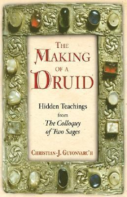 Making of a Druid Hidden Teachings from the Colloquy of Two Sages  2002 9780892818747 Front Cover