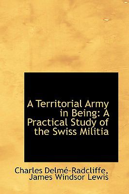Territorial Army in Being : A Practical Study of the Swiss Militia  2009 9781110016747 Front Cover