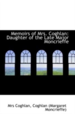 Memoirs of Mrs Coghlan Daughter of the Late Major Moncrieffe N/A 9781113057747 Front Cover