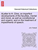 Aletter to H Cline, on Imperfect Developments of the Faculties, Mental and Moral, As Well As Constitutional and Organic; and on the Treatment of Impe  N/A 9781241572747 Front Cover