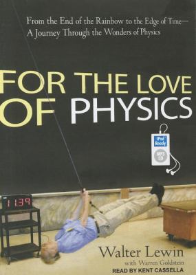 For the Love of Physics: From the End of the Rainbow to the Edge of Time, a Journey Through the Wonders of Physics  2011 9781452653747 Front Cover